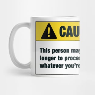 Caution : This person may take longer to process whatever you're saying Mug